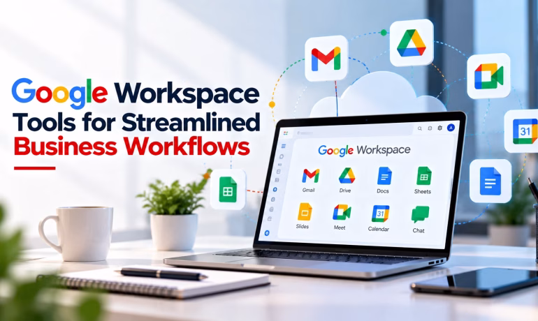 Google Workspace Tools for Streamlined Business Workflows